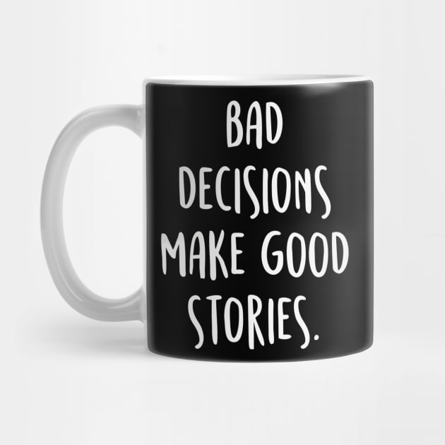 BAD DECISIONS MAKE GREAT STORIES Quote by by fend